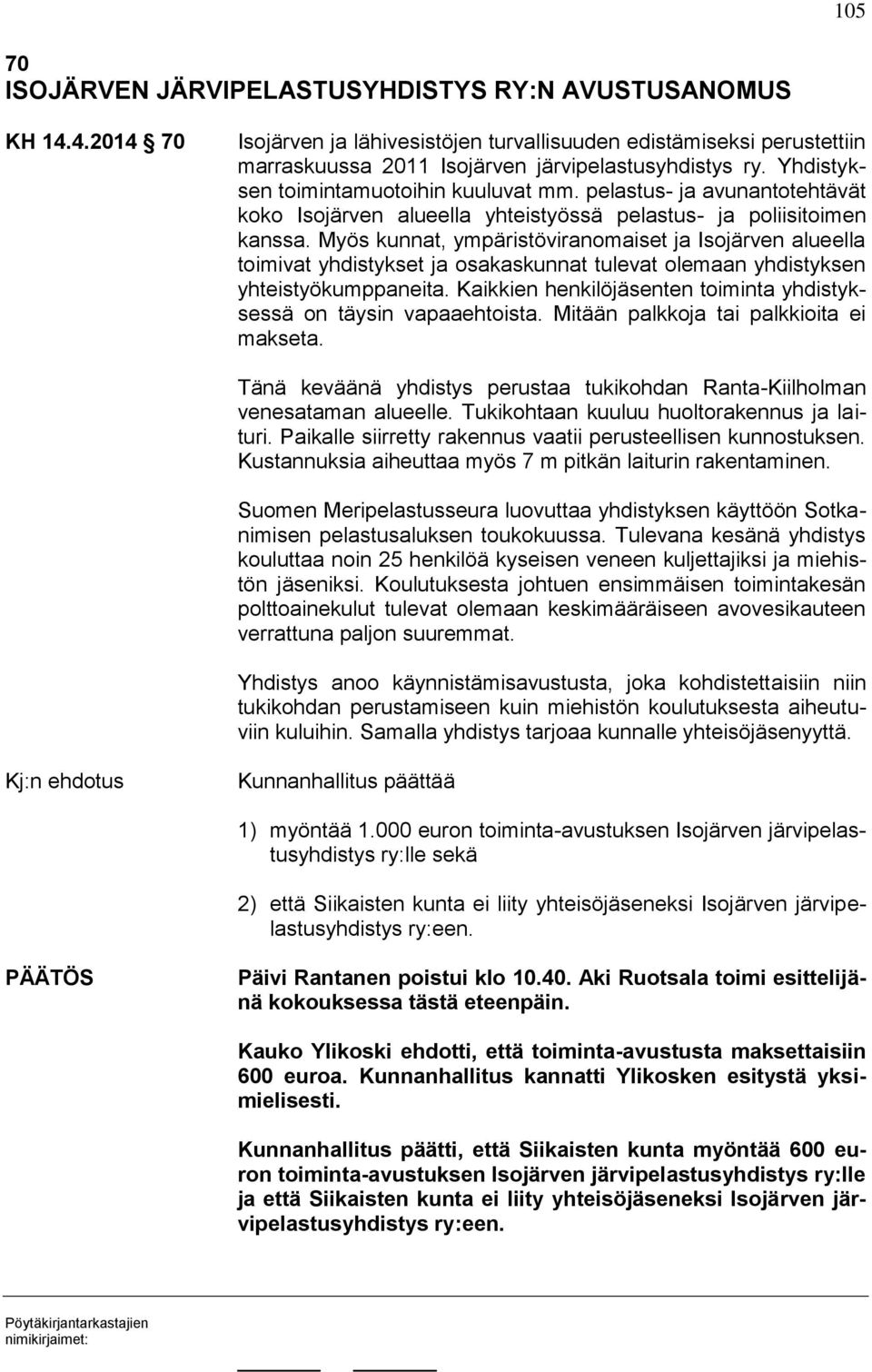 Myös kunnat, ympäristöviranomaiset ja Isojärven alueella toimivat yhdistykset ja osakaskunnat tulevat olemaan yhdistyksen yhteistyökumppaneita.