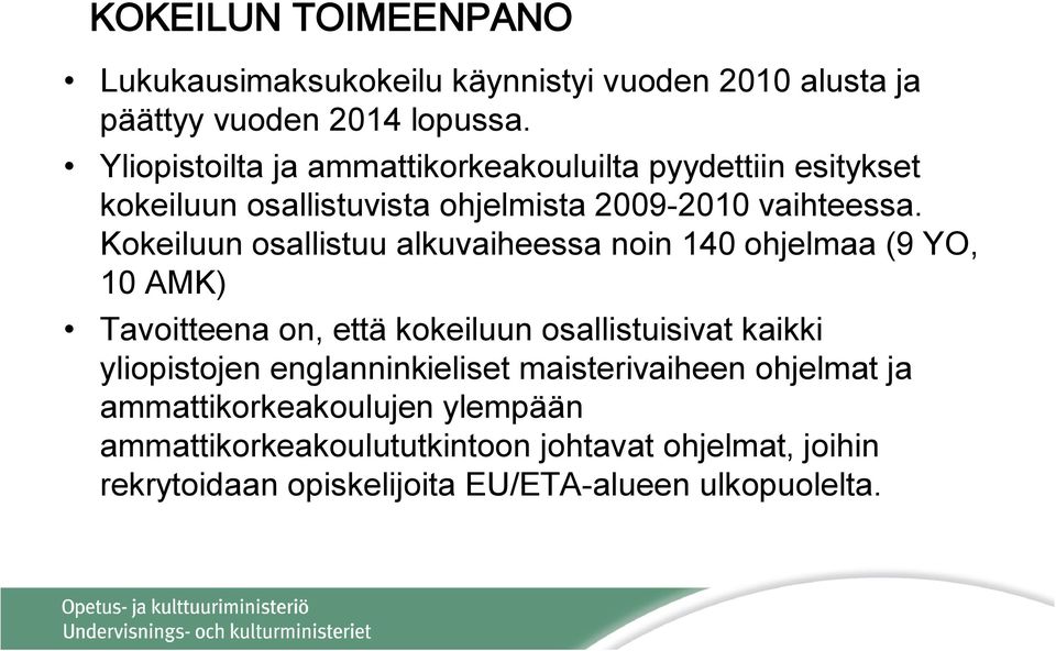 Kokeiluun osallistuu alkuvaiheessa noin 140 ohjelmaa (9 YO, 10 AMK) Tavoitteena on, että kokeiluun osallistuisivat kaikki yliopistojen