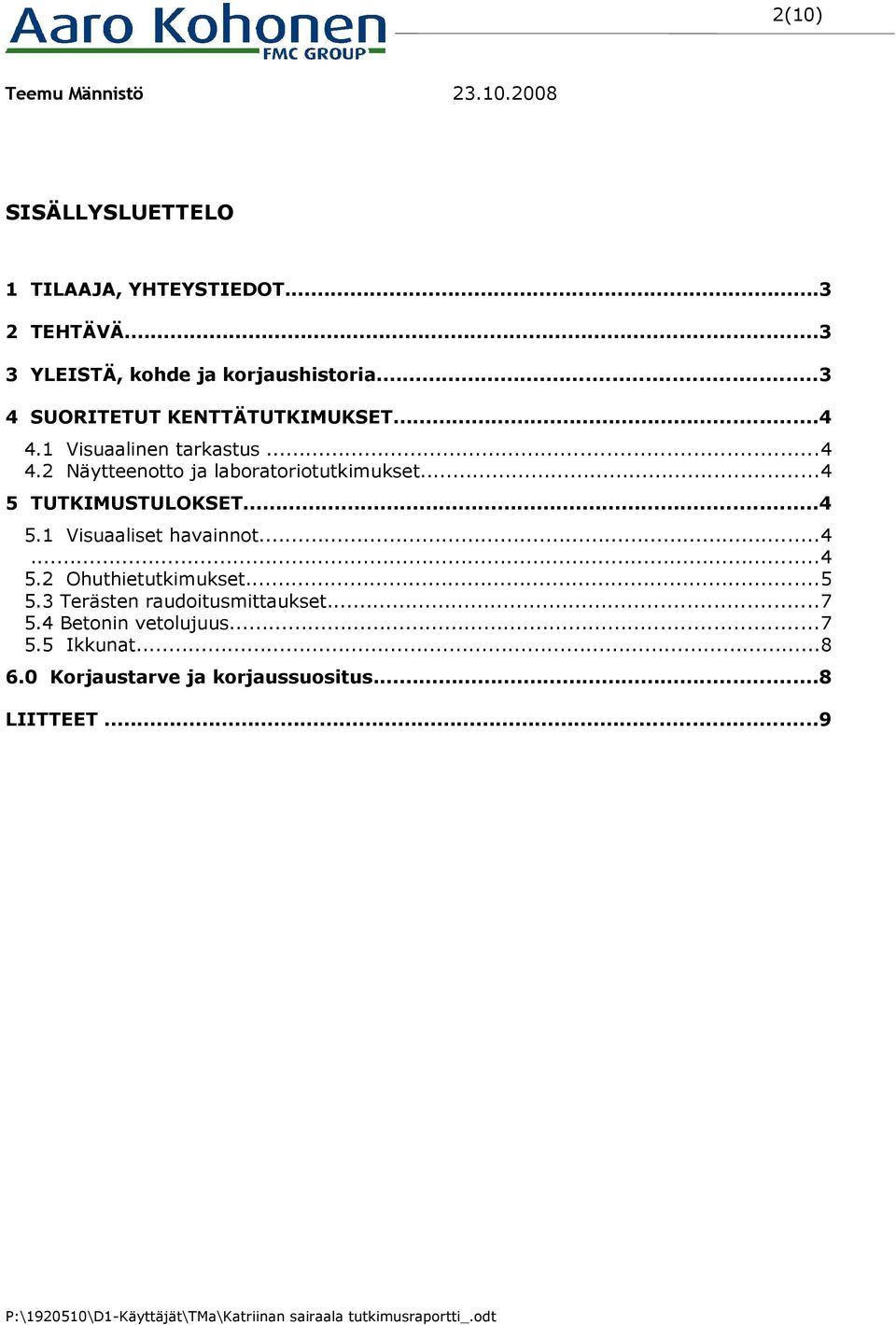 ..4 5 TUTKIMUSTULOKSET...4 5.1 Visuaaliset havainnot...4...4 5.2 Ohuthietutkimukset...5 5.