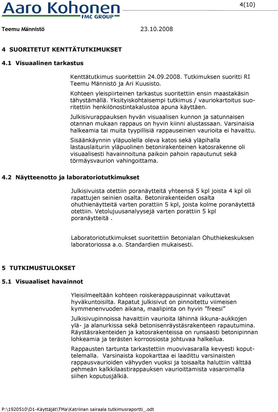 Julkisivurappauksen hyvän visuaalisen kunnon ja satunnaisen otannan mukaan rappaus on hyvin kiinni alustassaan. Varsinaisia halkeamia tai muita tyypillisiä rappauseinien vaurioita ei havaittu.