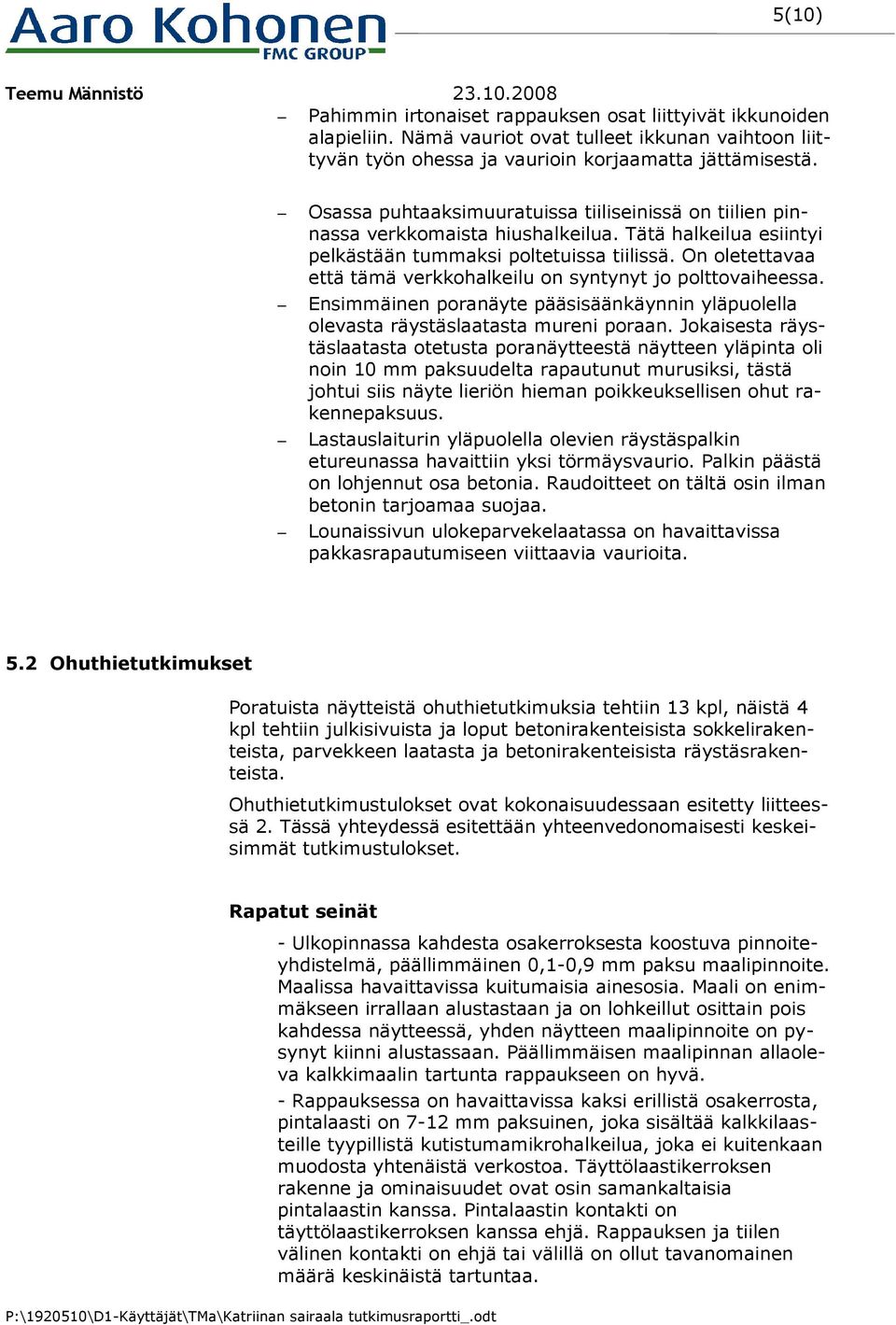 On oletettavaa että tämä verkkohalkeilu on syntynyt jo polttovaiheessa. Ensimmäinen poranäyte pääsisäänkäynnin yläpuolella olevasta räystäslaatasta mureni poraan.