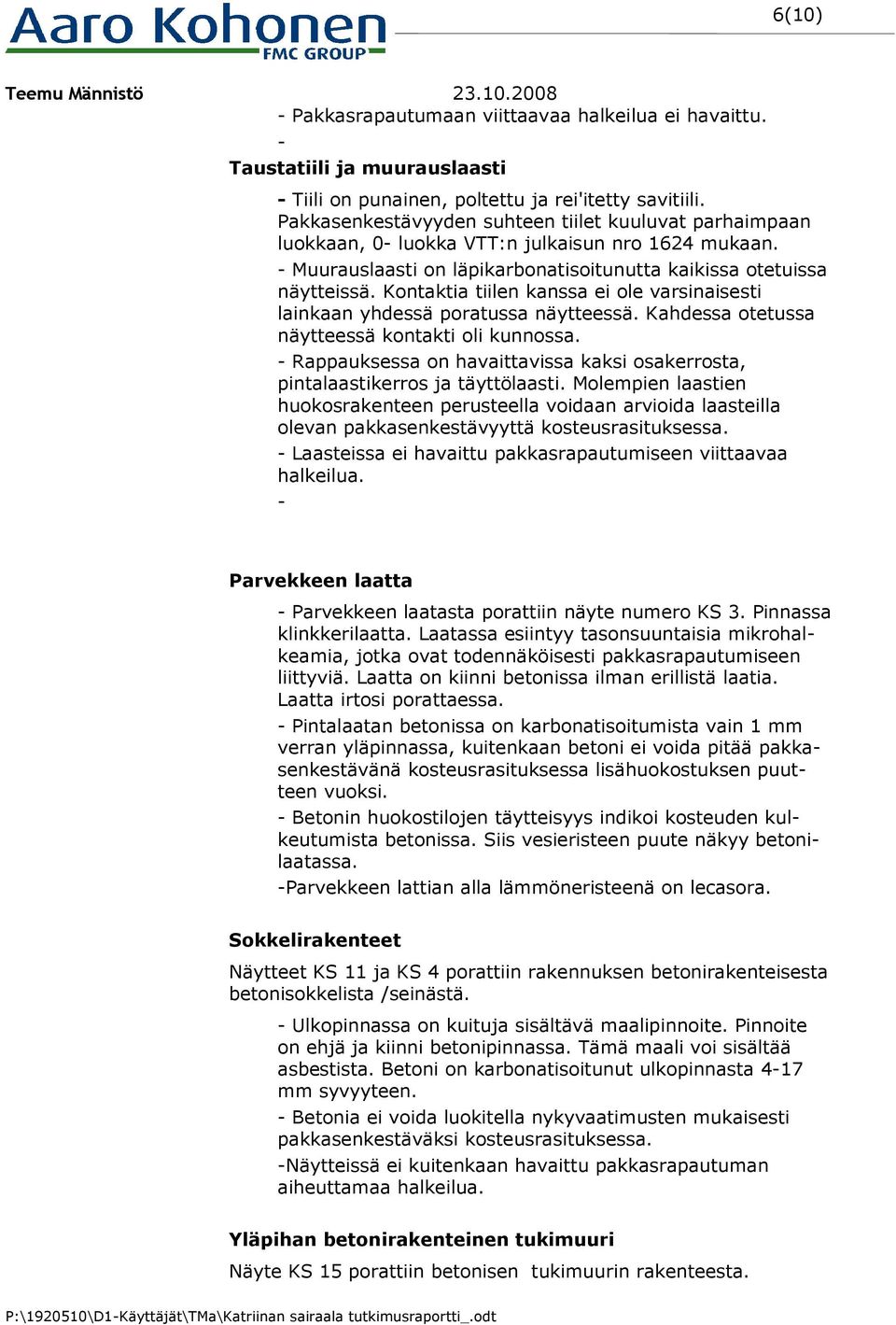 Kontaktia tiilen kanssa ei ole varsinaisesti lainkaan yhdessä poratussa näytteessä. Kahdessa otetussa näytteessä kontakti oli kunnossa.