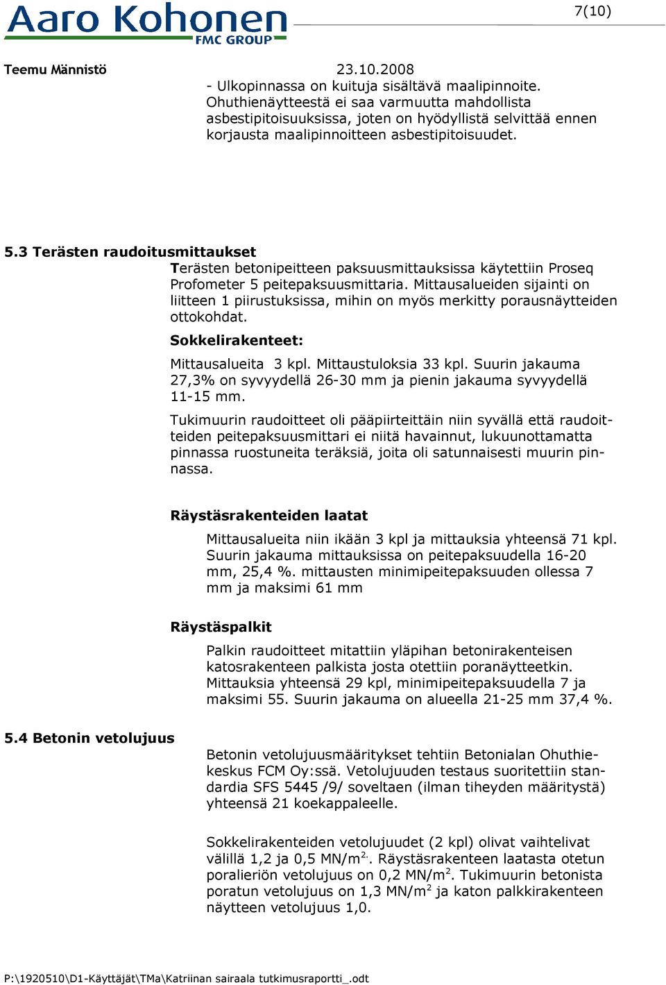 3 Terästen raudoitusmittaukset Terästen betonipeitteen paksuusmittauksissa käytettiin Proseq Profometer 5 peitepaksuusmittaria.