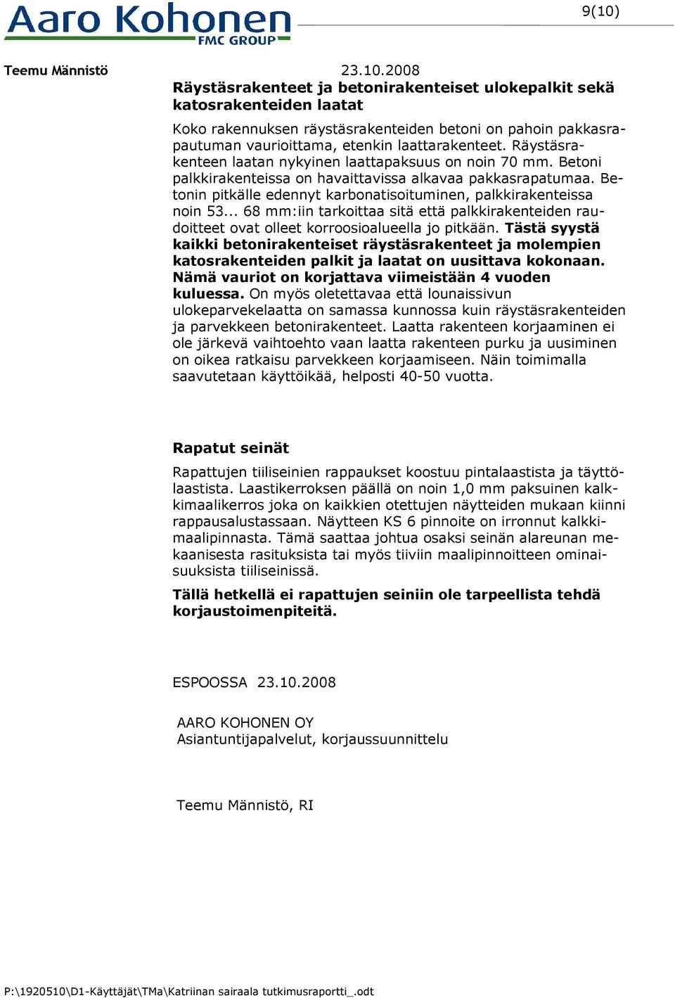 Betonin pitkälle edennyt karbonatisoituminen, palkkirakenteissa noin 53... 68 mm:iin tarkoittaa sitä että palkkirakenteiden raudoitteet ovat olleet korroosioalueella jo pitkään.