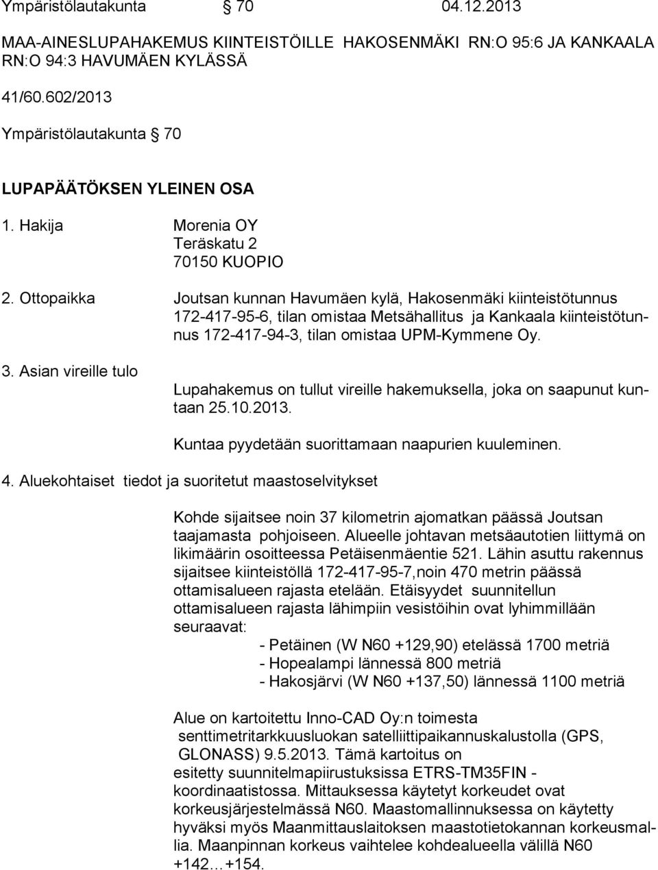 Ottopaikka Joutsan kunnan Havumäen kylä, Hakosenmäki kiinteistötunnus 172-417-95-6, tilan omistaa Metsähallitus ja Kankaala kiin teis tö tunnus 172-417-94-3, tilan omistaa UPM-Kymmene Oy. 3.