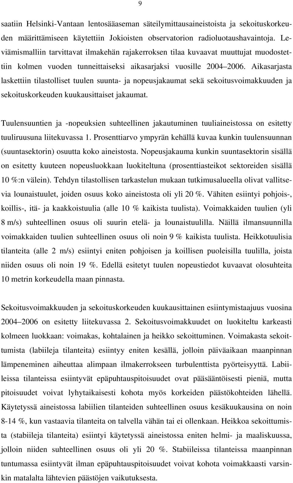 Aikasarjasta laskettiin tilastolliset tuulen suunta- ja nopeusjakaumat sekä sekoitusvoimakkuuden ja sekoituskorkeuden kuukausittaiset jakaumat.