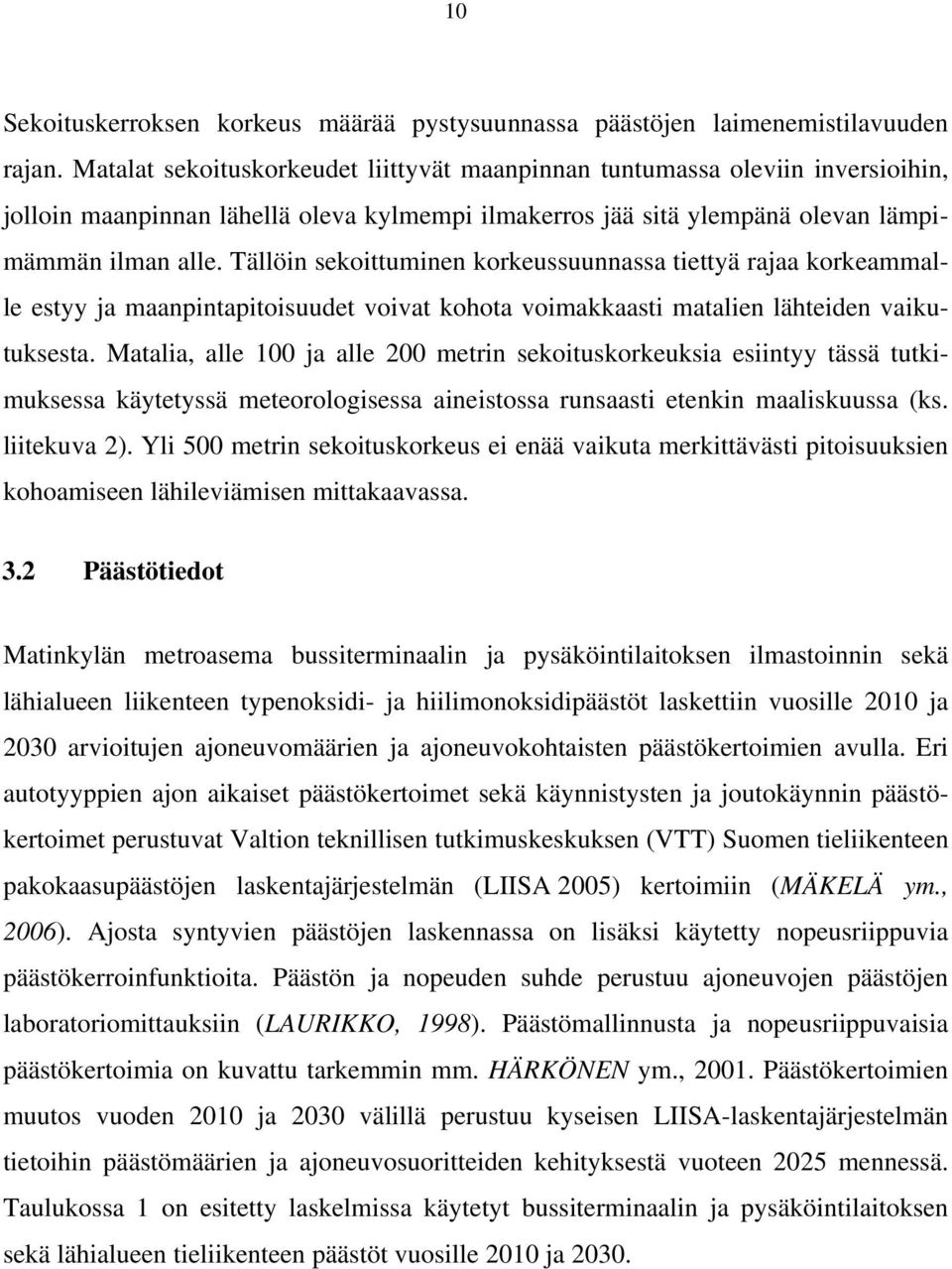 Tällöin sekoittuminen korkeussuunnassa tiettyä rajaa korkeammalle estyy ja maanpintapitoisuudet voivat kohota voimakkaasti matalien lähteiden vaikutuksesta.