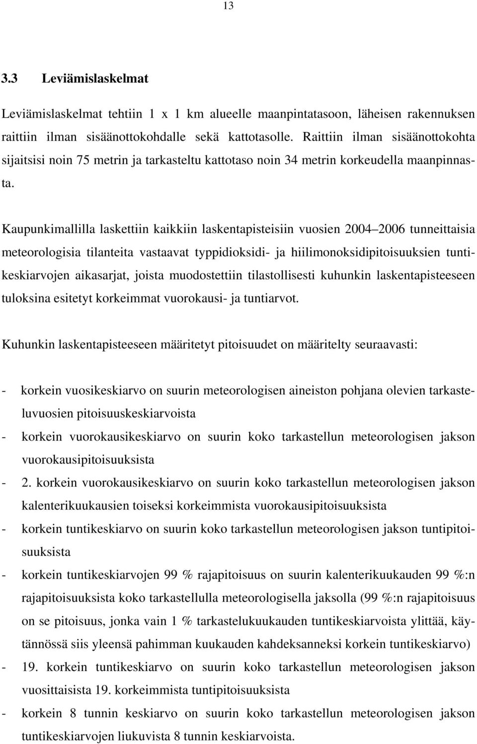 Kaupunkimallilla laskettiin kaikkiin laskentapisteisiin vuosien 2004 2006 tunneittaisia meteorologisia tilanteita vastaavat typpidioksidi- ja hiilimonoksidipitoisuuksien tuntikeskiarvojen aikasarjat,