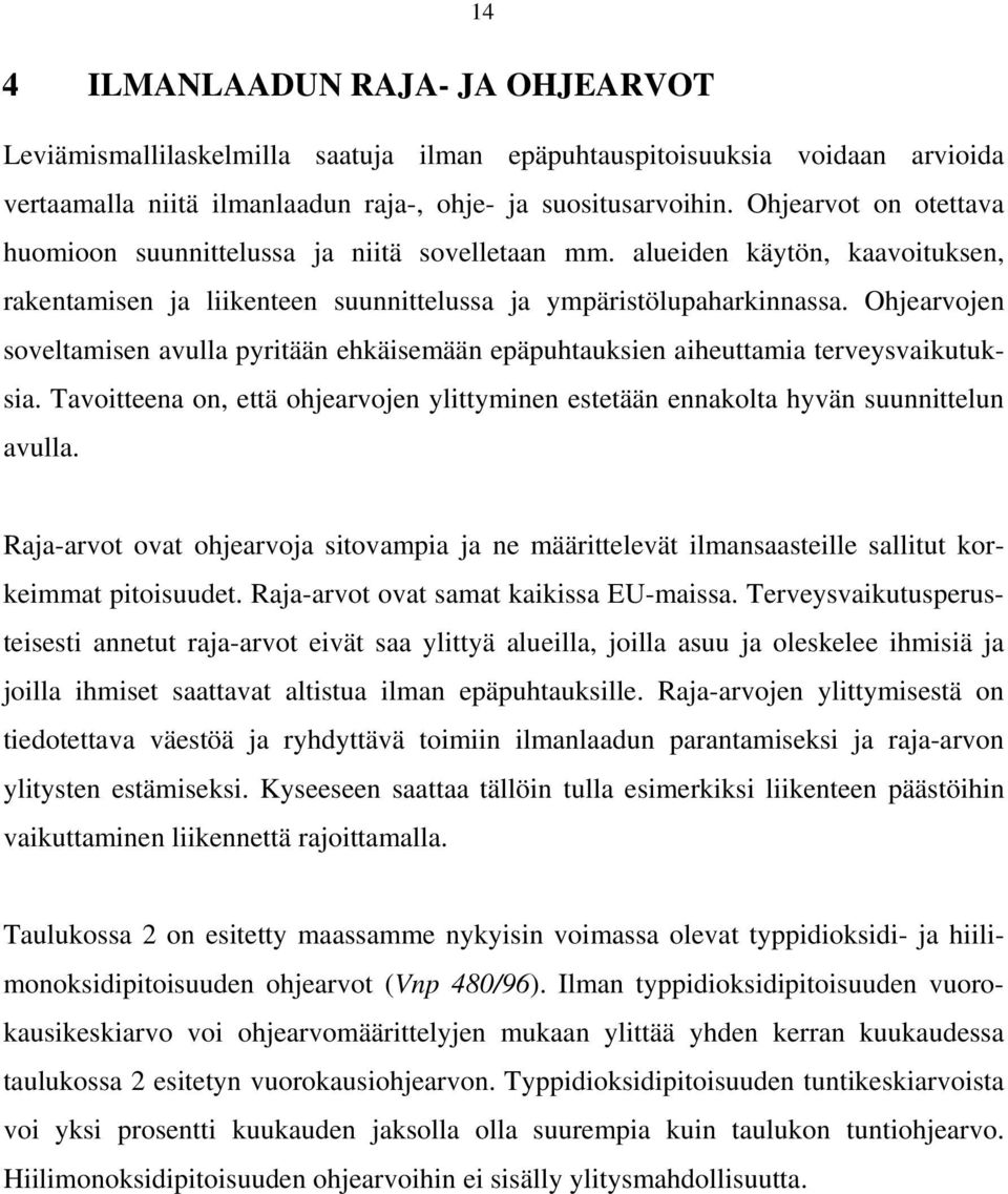 Ohjearvojen soveltamisen avulla pyritään ehkäisemään epäpuhtauksien aiheuttamia terveysvaikutuksia. Tavoitteena on, että ohjearvojen ylittyminen estetään ennakolta hyvän suunnittelun avulla.