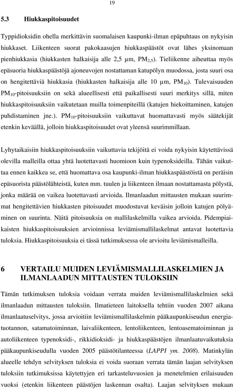 Tieliikenne aiheuttaa myös epäsuoria hiukkaspäästöjä ajoneuvojen nostattaman katupölyn muodossa, josta suuri osa on hengitettäviä hiukkasia (hiukkasten halkaisija alle 10 µm, PM 10 ).