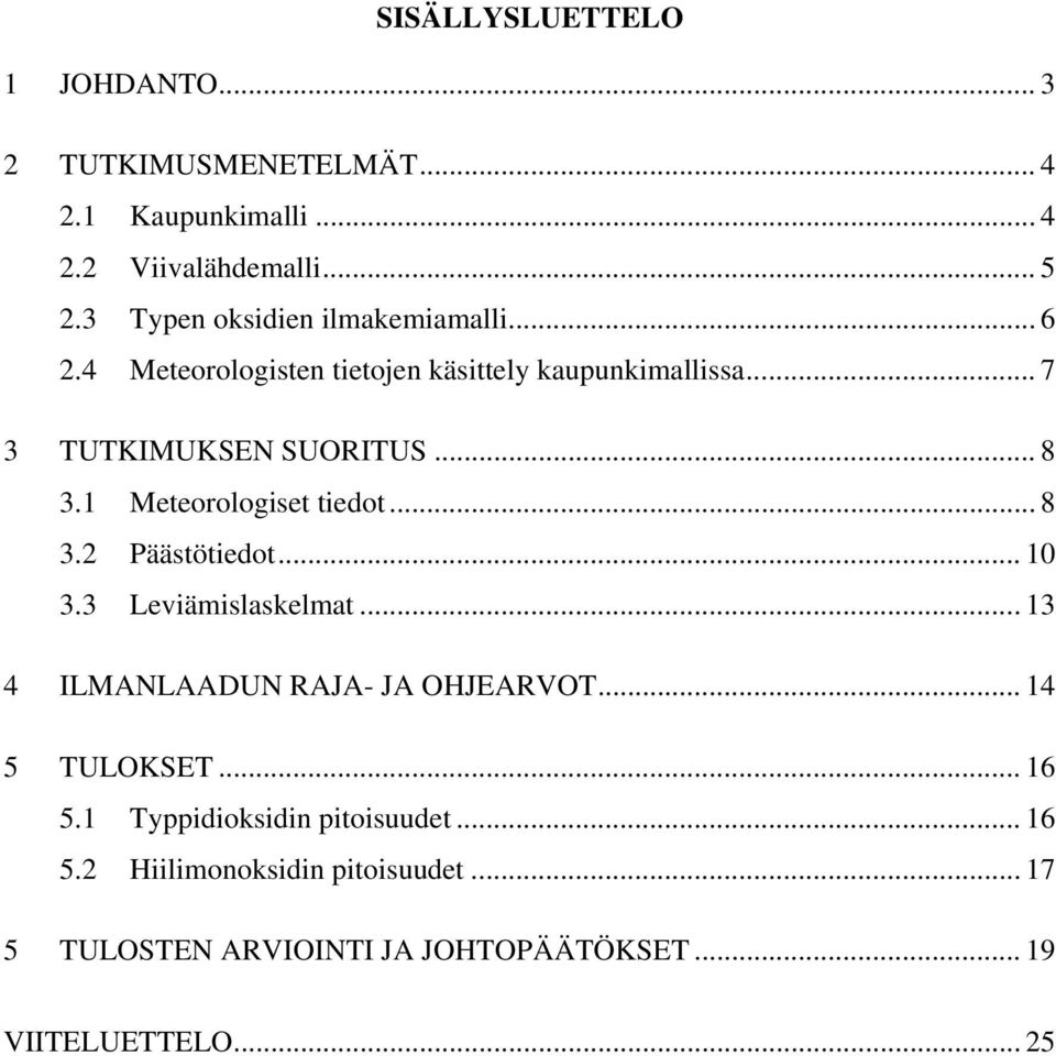 1 Meteorologiset tiedot... 8 3.2 Päästötiedot... 10 3.3 Leviämislaskelmat... 13 4 ILMANLAADUN RAJA- JA OHJEARVOT... 14 5 TULOKSET.