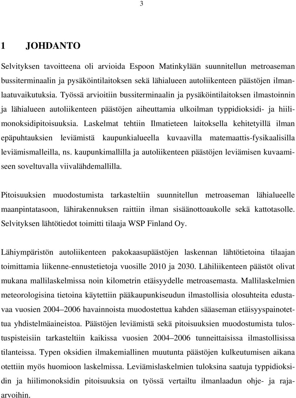 Laskelmat tehtiin Ilmatieteen laitoksella kehitetyillä ilman epäpuhtauksien leviämistä kaupunkialueella kuvaavilla matemaattis-fysikaalisilla leviämismalleilla, ns.