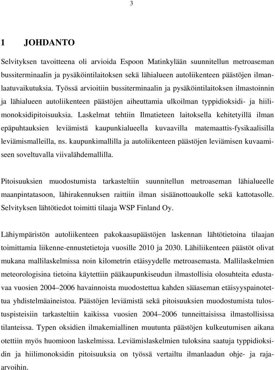 Laskelmat tehtiin Ilmatieteen laitoksella kehitetyillä ilman epäpuhtauksien leviämistä kaupunkialueella kuvaavilla matemaattis-fysikaalisilla leviämismalleilla, ns.