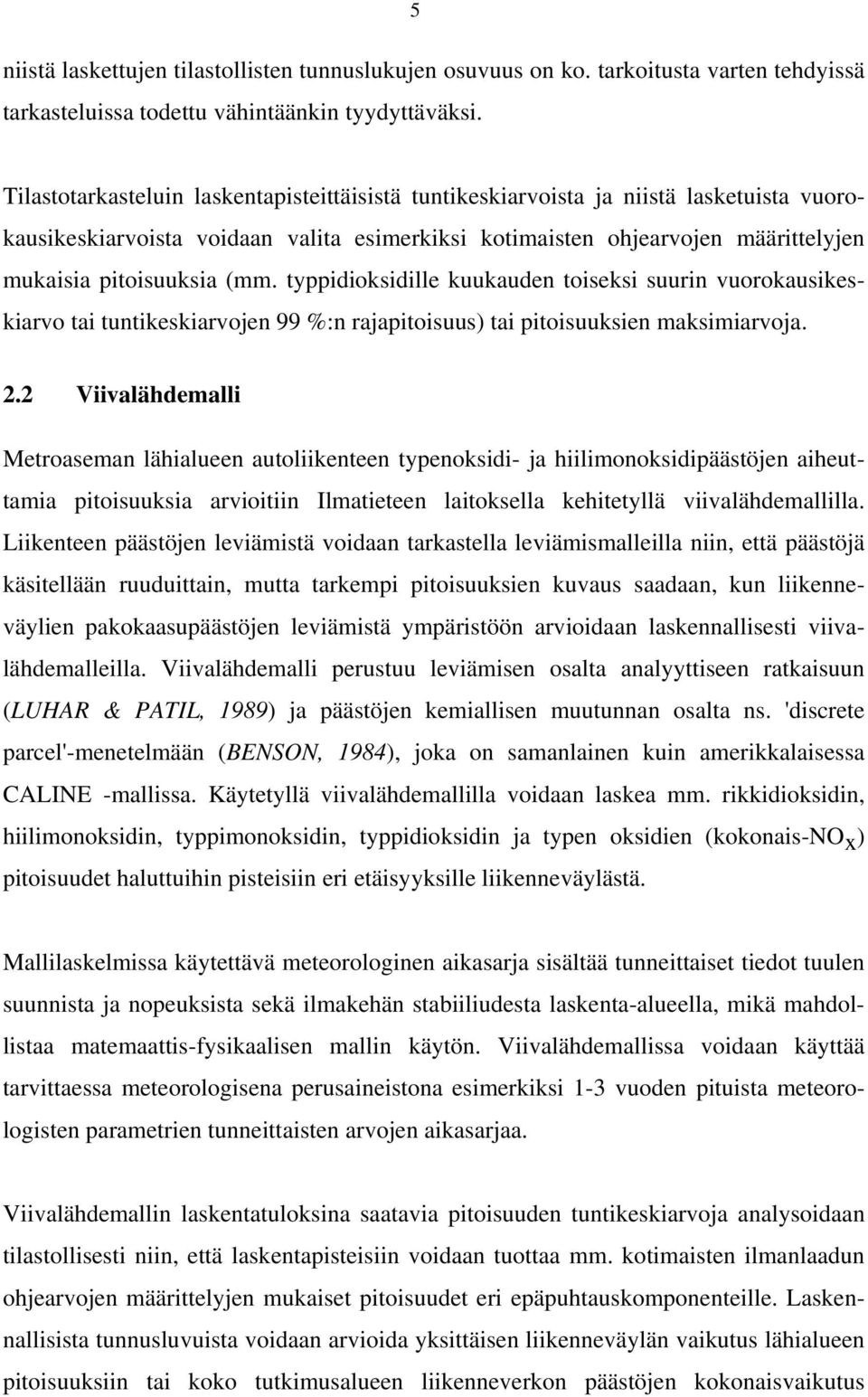 typpidioksidille kuukauden toiseksi suurin vuorokausikeskiarvo tai tuntikeskiarvojen 99 %:n rajapitoisuus) tai pitoisuuksien maksimiarvoja. 2.