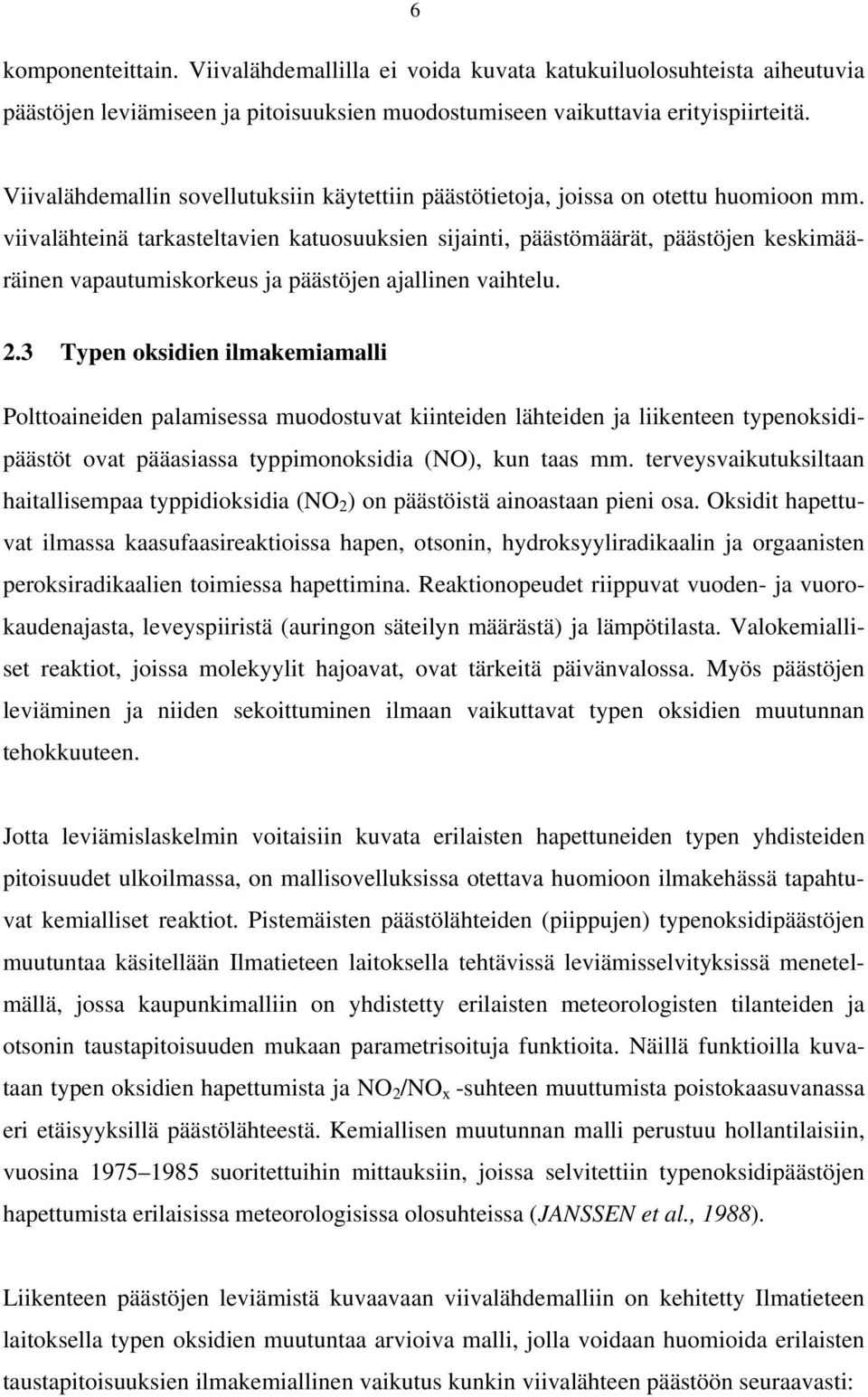 viivalähteinä tarkasteltavien katuosuuksien sijainti, päästömäärät, päästöjen keskimääräinen vapautumiskorkeus ja päästöjen ajallinen vaihtelu. 2.