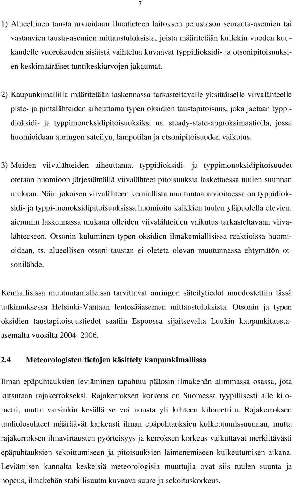 2) Kaupunkimallilla määritetään laskennassa tarkasteltavalle yksittäiselle viivalähteelle piste- ja pintalähteiden aiheuttama typen oksidien taustapitoisuus, joka jaetaan typpidioksidi- ja