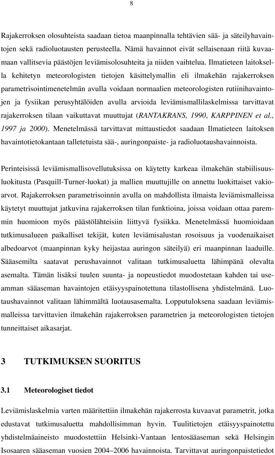 Ilmatieteen laitoksella kehitetyn meteorologisten tietojen käsittelymallin eli ilmakehän rajakerroksen parametrisointimenetelmän avulla voidaan normaalien meteorologisten rutiinihavaintojen ja
