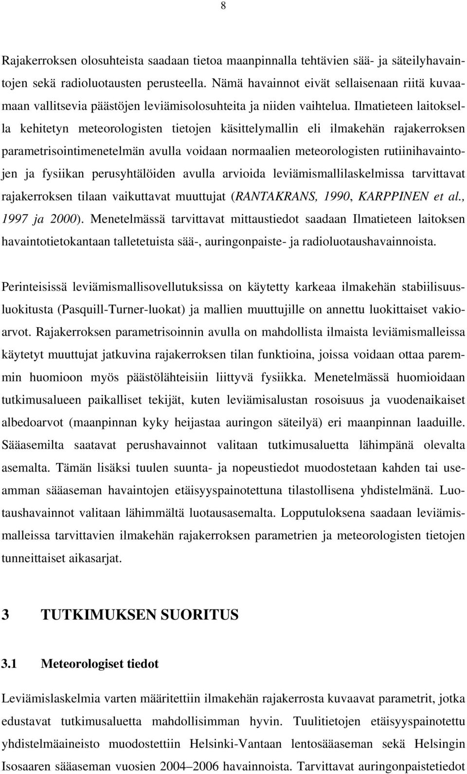 Ilmatieteen laitoksella kehitetyn meteorologisten tietojen käsittelymallin eli ilmakehän rajakerroksen parametrisointimenetelmän avulla voidaan normaalien meteorologisten rutiinihavaintojen ja