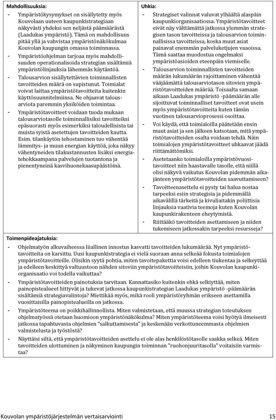 - Ympäristöohjelman tarjoaa myös mahdollisuuden operationalisoida strategian sisältämiä ympäristölinjauksia lähemmäs käytäntöä.