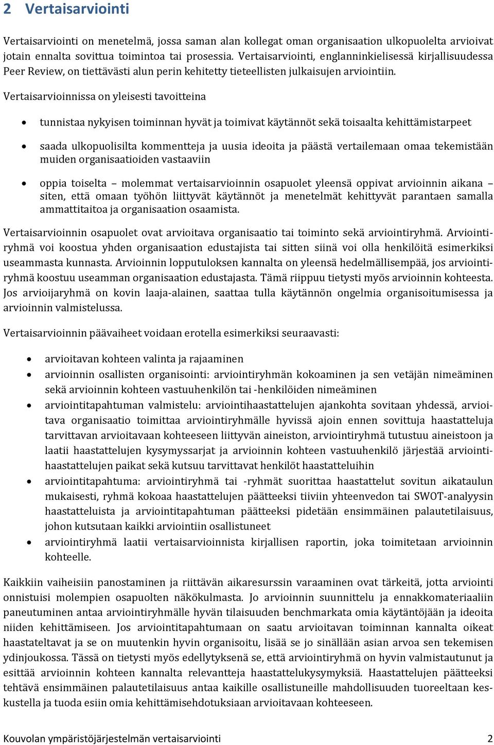 Vertaisarvioinnissa on yleisesti tavoitteina tunnistaa nykyisen toiminnan hyvät ja toimivat käytännöt sekä toisaalta kehittämistarpeet saada ulkopuolisilta kommentteja ja uusia ideoita ja päästä