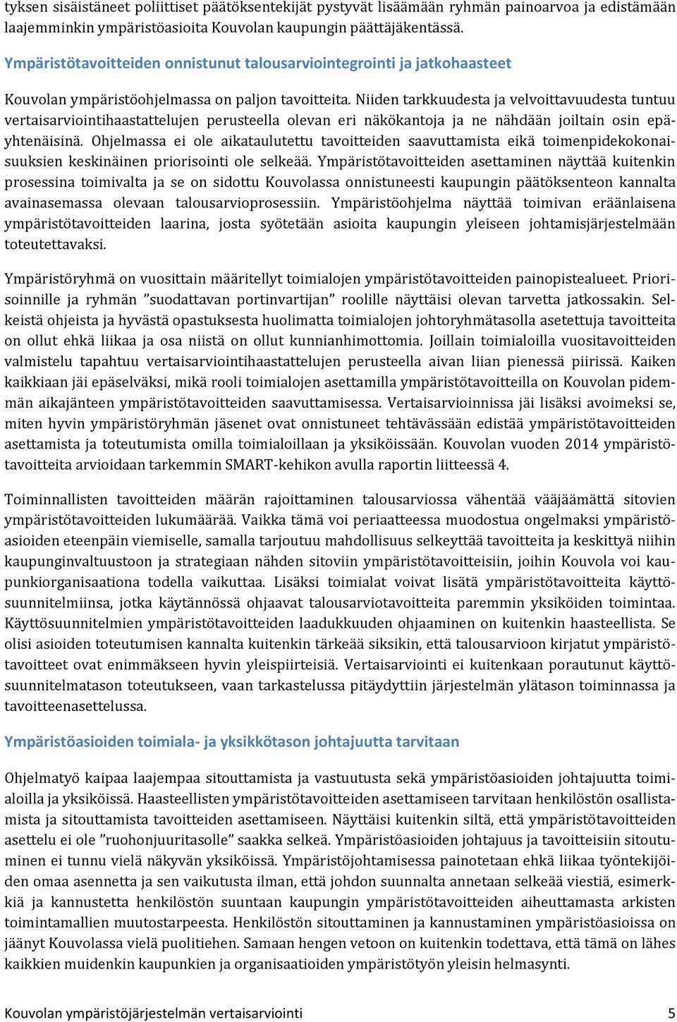 Niiden tarkkuudesta ja velvoittavuudesta tuntuu vertaisarviointihaastattelujen perusteella olevan eri näkökantoja ja ne nähdään joiltain osin epäyhtenäisinä.