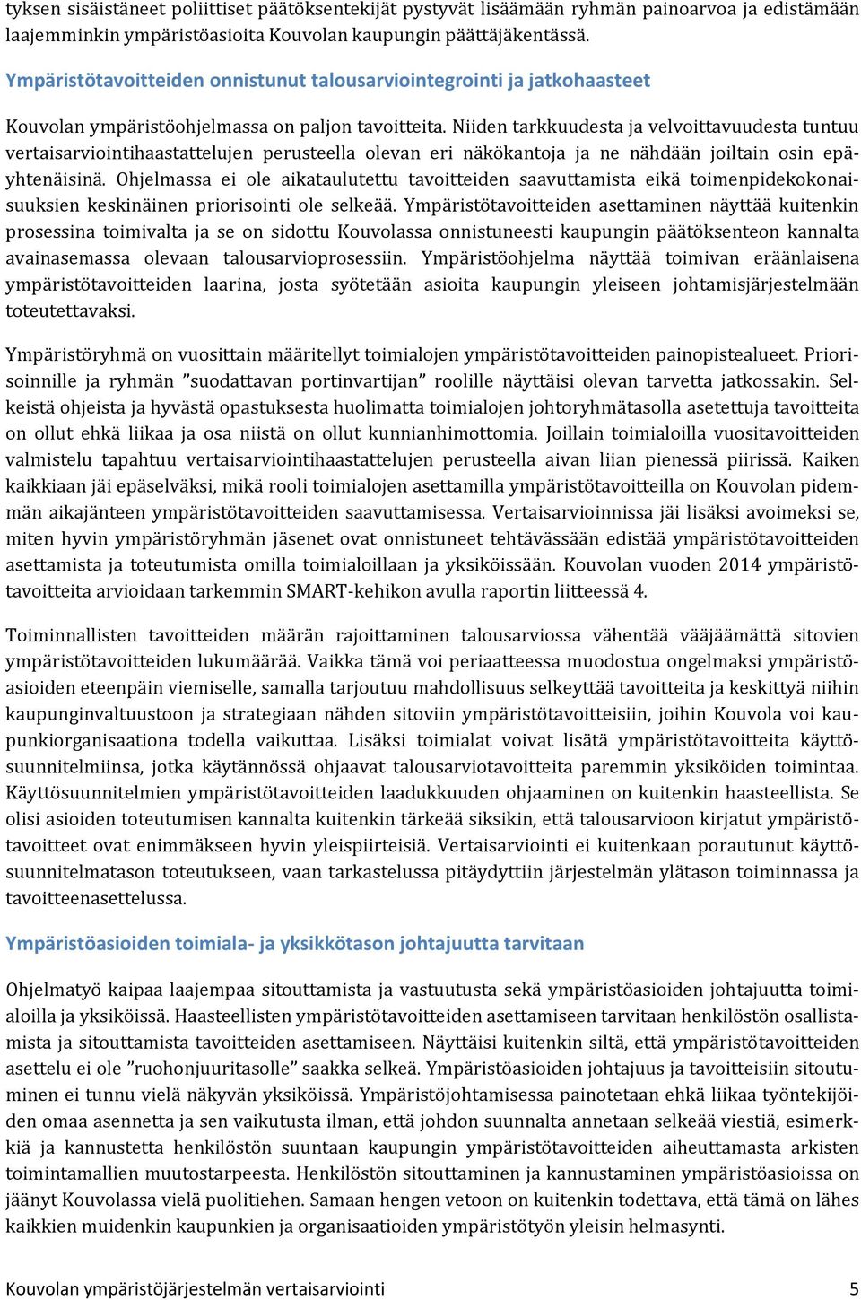 Niiden tarkkuudesta ja velvoittavuudesta tuntuu vertaisarviointihaastattelujen perusteella olevan eri näkökantoja ja ne nähdään joiltain osin epäyhtenäisinä.