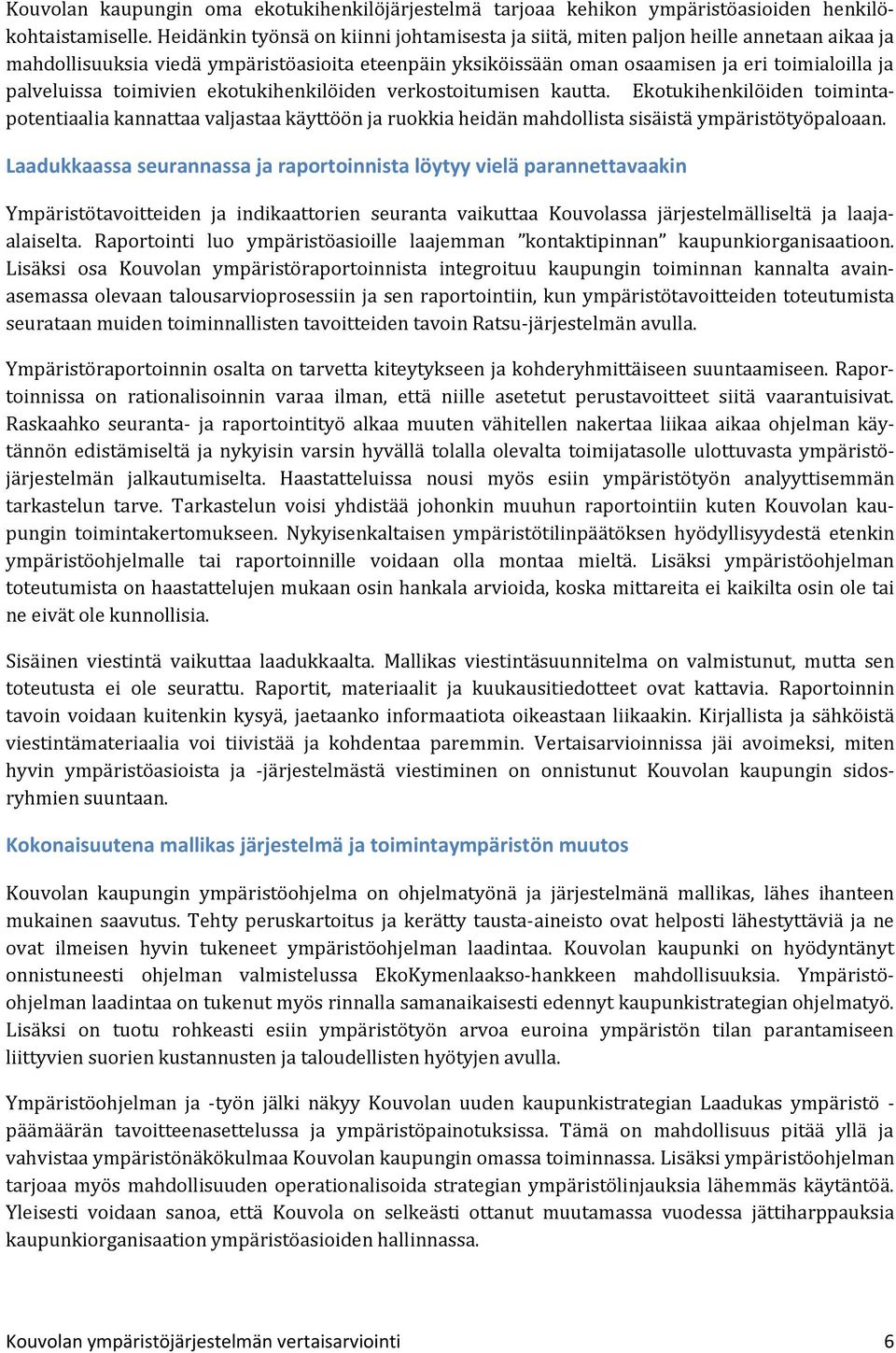 toimivien ekotukihenkilöiden verkostoitumisen kautta. Ekotukihenkilöiden toimintapotentiaalia kannattaa valjastaa käyttöön ja ruokkia heidän mahdollista sisäistä ympäristötyöpaloaan.