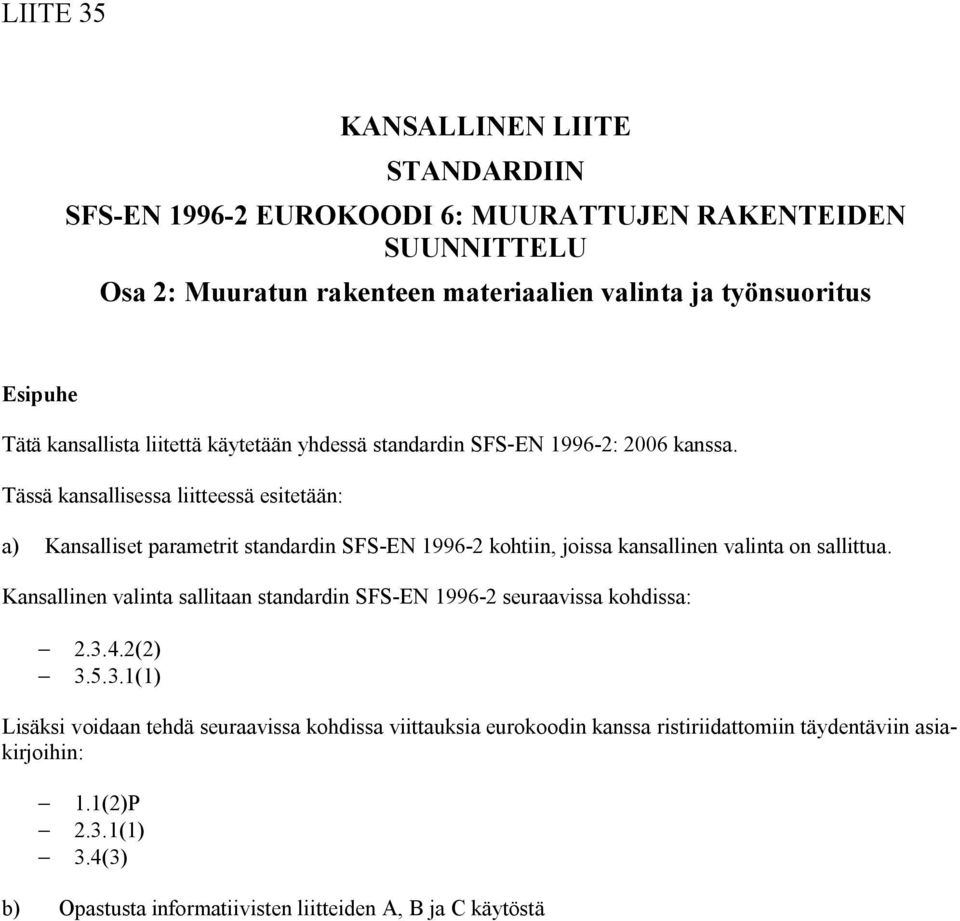 Tässä kansallisessa liitteessä esitetään: a) Kansalliset parametrit standardin SFS EN 1996 2 kohtiin, joissa kansallinen valinta on sallittua.