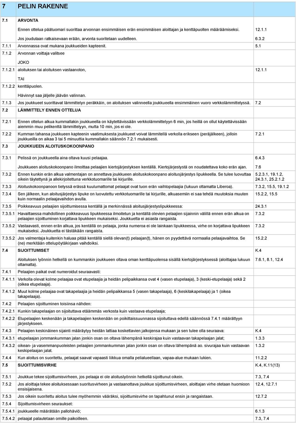 Hävinnyt saa jäljelle jäävän valinnan. 7.1.3 Jos joukkueet suorittavat lämmittelyn peräkkäin, on aloituksen valinneella joukkueella ensimmäinen vuoro verkkolämmittelyssä. 7.2 7.