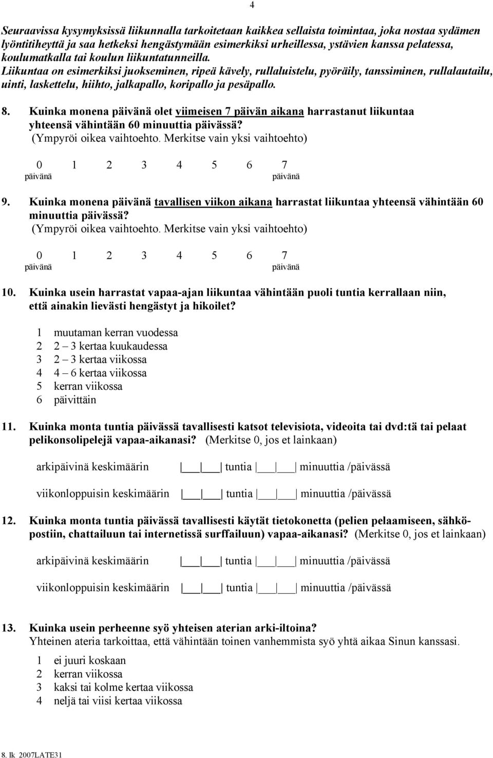 Liikuntaa on esimerkiksi juokseminen, ripeä kävely, rullaluistelu, pyöräily, tanssiminen, rullalautailu, uinti, laskettelu, hiihto, jalkapallo, koripallo ja pesäpallo. 4 8.