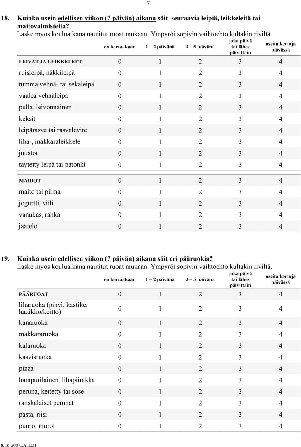 leivonnainen keksit leipärasva tai rasvalevite liha-, makkaraleikkele juustot täytetty leipä tai patonki MAIDOT maito tai piimä jogurtti, viili vanukas, rahka jäätelö 19.