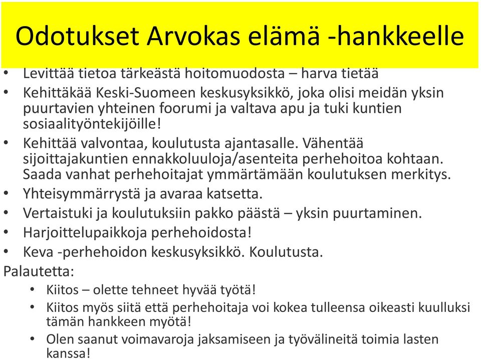 Saada vanhat perhehoitajat ymmärtämään koulutuksen merkitys. Yhteisymmärrystä ja avaraa katsetta. Vertaistuki ja koulutuksiin pakko päästä yksin puurtaminen. Harjoittelupaikkoja perhehoidosta!