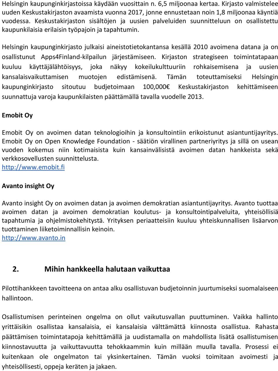 Helsingin kaupunginkirjasto julkaisi aineistotietokantansa kesällä 2010 avoimena datana ja on osallistunut Apps4Finland-kilpailun järjestämiseen.