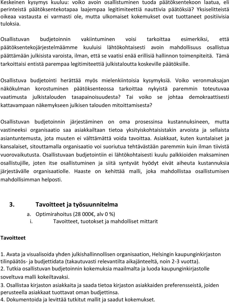 Osallistuvan budjetoinnin vakiintuminen voisi tarkoittaa esimerkiksi, että päätöksentekojärjestelmäämme kuuluisi lähtökohtaisesti avoin mahdollisuus osallistua päättämään julkisista varoista, ilman,