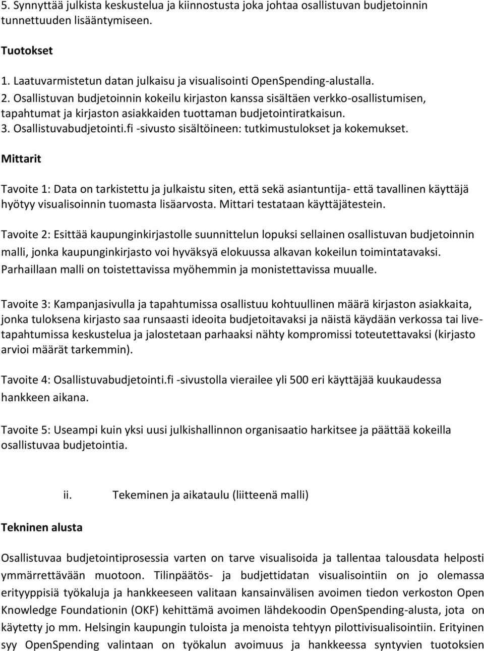 Osallistuvan budjetoinnin kokeilu kirjaston kanssa sisältäen verkko-osallistumisen, tapahtumat ja kirjaston asiakkaiden tuottaman budjetointiratkaisun. 3. Osallistuvabudjetointi.