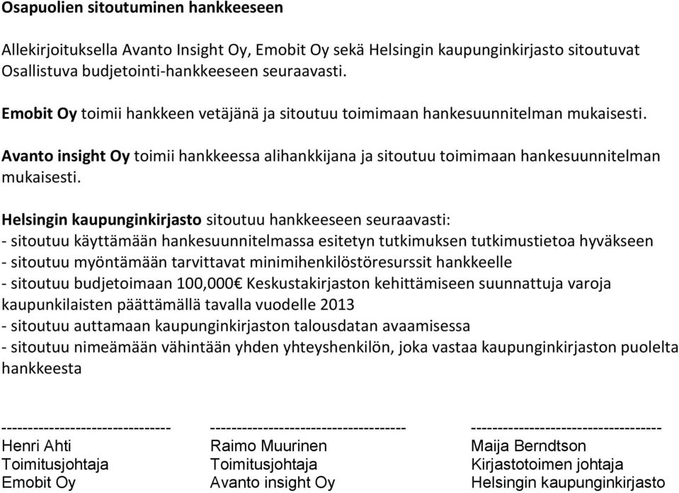 Helsingin kaupunginkirjasto sitoutuu hankkeeseen seuraavasti: - sitoutuu käyttämään hankesuunnitelmassa esitetyn tutkimuksen tutkimustietoa hyväkseen - sitoutuu myöntämään tarvittavat