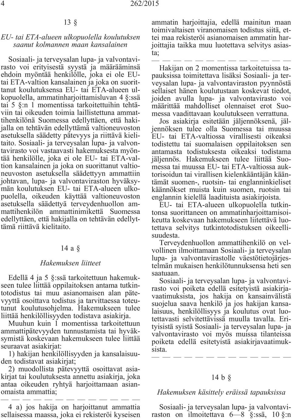 ammattihenkilönä Suomessa edellyttäen, että hakijalla on tehtävän edellyttämä valtioneuvoston asetuksella säädetty pätevyys ja riittävä kielitaito.