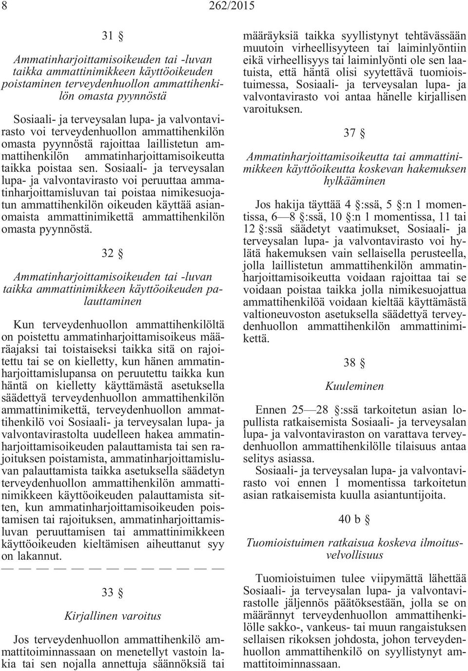 Sosiaali- ja terveysalan lupa- ja valvontavirasto voi peruuttaa ammatinharjoittamisluvan tai poistaa nimikesuojatun ammattihenkilön oikeuden käyttää asianomaista ammattinimikettä ammattihenkilön