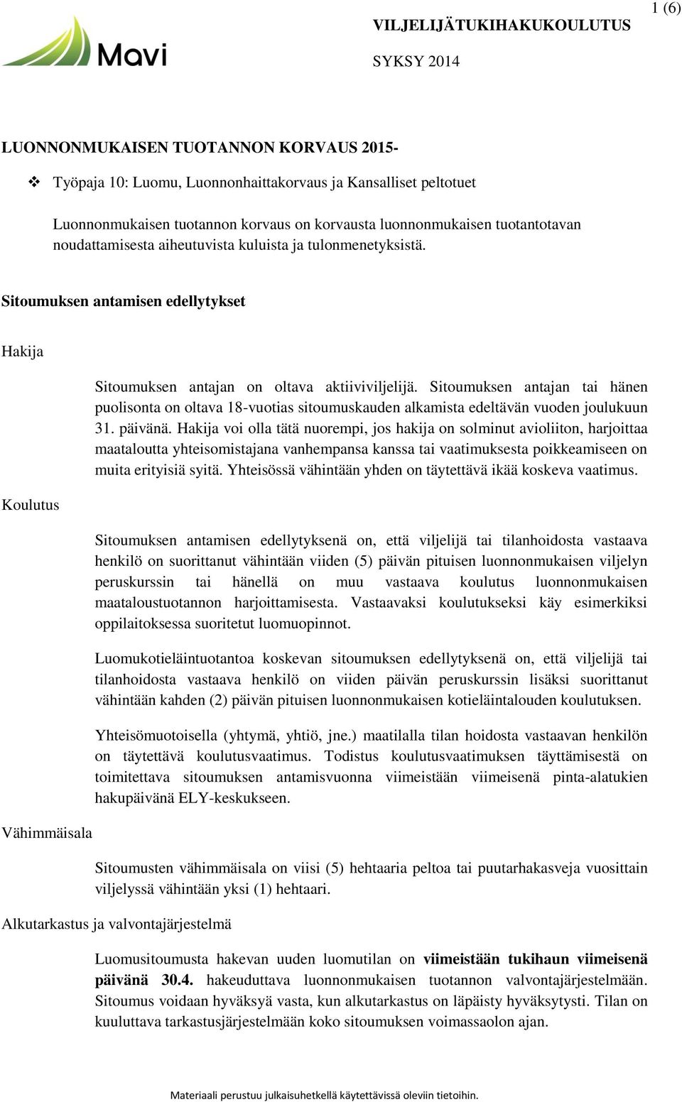 Sitoumuksen antamisen edellytykset Hakija Koulutus Vähimmäisala Sitoumuksen antajan on oltava aktiiviviljelijä.