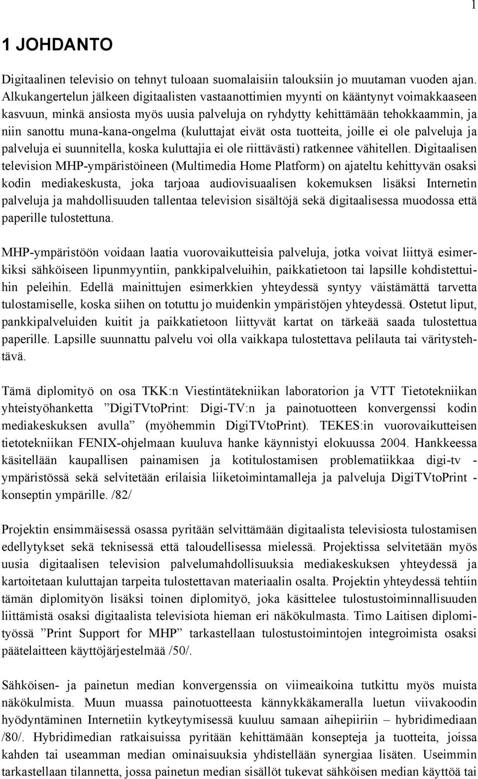 muna-kana-ongelma (kuluttajat eivät osta tuotteita, joille ei ole palveluja ja palveluja ei suunnitella, koska kuluttajia ei ole riittävästi) ratkennee vähitellen.