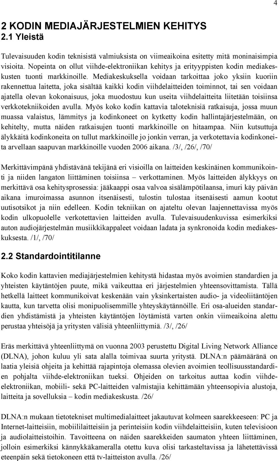 Mediakeskuksella voidaan tarkoittaa joko yksiin kuoriin rakennettua laitetta, joka sisältää kaikki kodin viihdelaitteiden toiminnot, tai sen voidaan ajatella olevan kokonaisuus, joka muodostuu kun