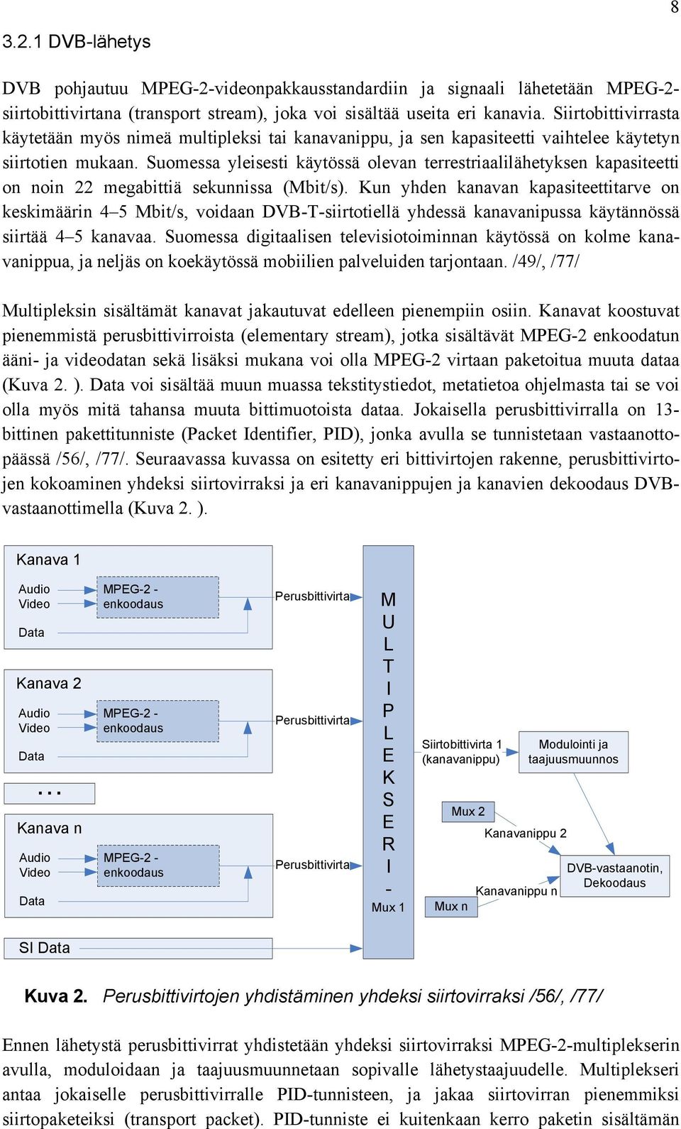 Suomessa yleisesti käytössä olevan terrestriaalilähetyksen kapasiteetti on noin 22 megabittiä sekunnissa (Mbit/s).