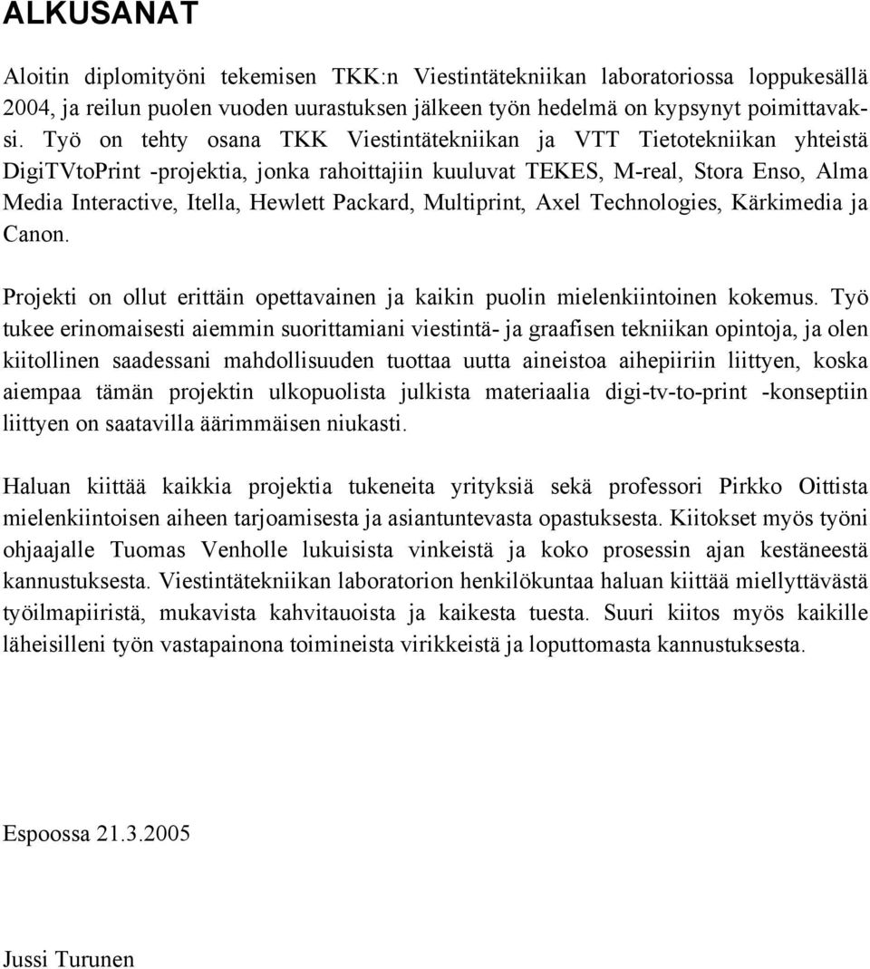 Packard, Multiprint, Axel Technologies, Kärkimedia ja Canon. Projekti on ollut erittäin opettavainen ja kaikin puolin mielenkiintoinen kokemus.