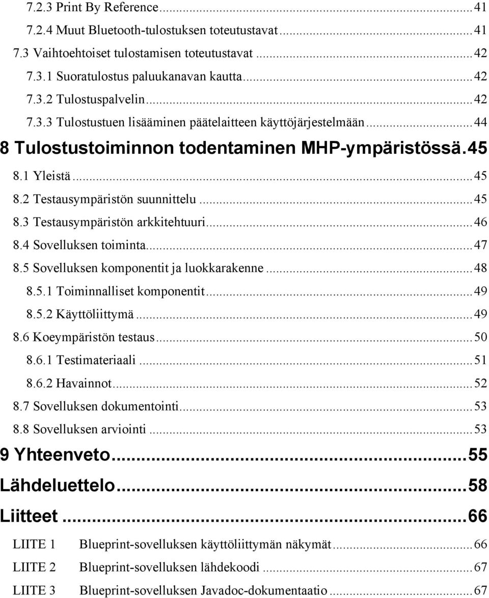 ..46 8.4 Sovelluksen toiminta...47 8.5 Sovelluksen komponentit ja luokkarakenne...48 8.5.1 Toiminnalliset komponentit...49 8.5.2 Käyttöliittymä...49 8.6 Koeympäristön testaus...50 8.6.1 Testimateriaali.
