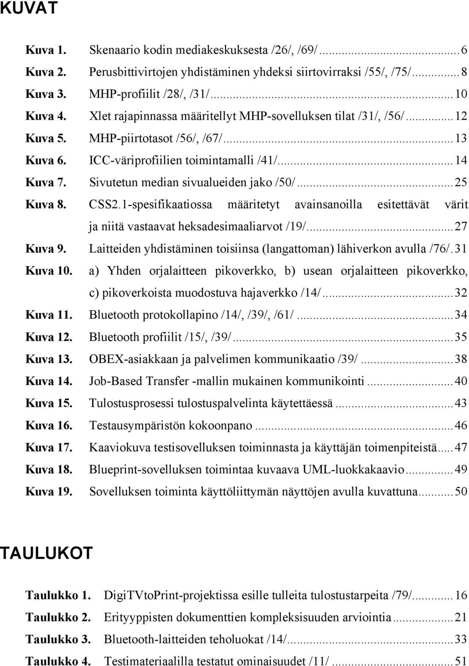 Sivutetun median sivualueiden jako /50/...25 Kuva 8. CSS2.1-spesifikaatiossa määritetyt avainsanoilla esitettävät värit ja niitä vastaavat heksadesimaaliarvot /19/...27 Kuva 9.