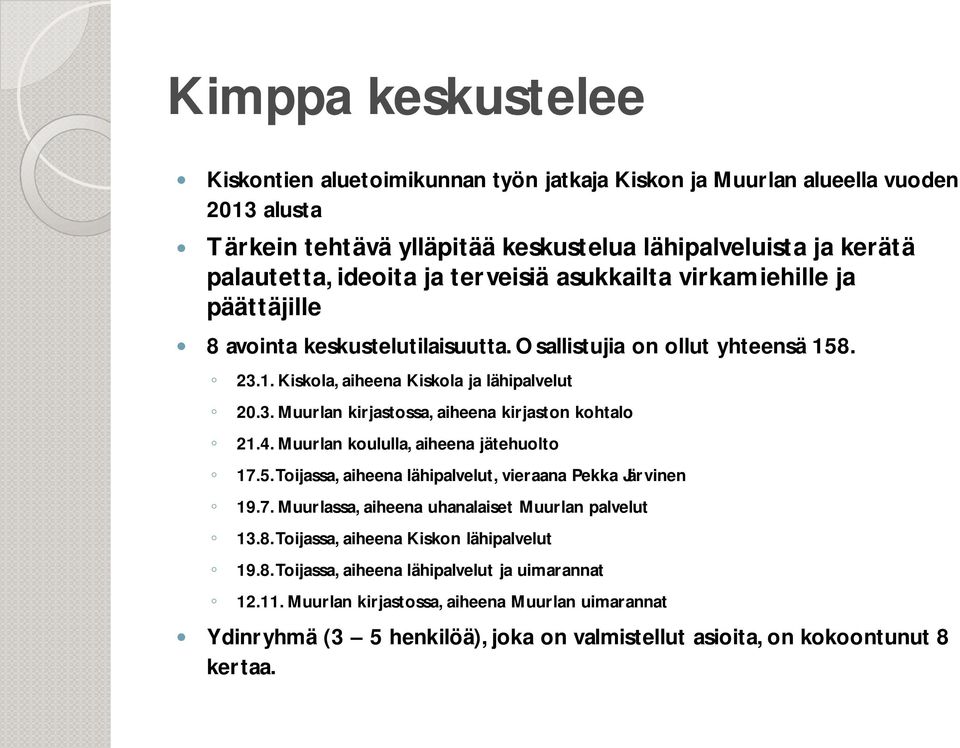 4. Muurlan koululla, aiheena jätehuolto 17.5. Toijassa, aiheena lähipalvelut, vieraana Pekka Järvinen 19.7. Muurlassa, aiheena uhanalaiset Muurlan palvelut 13.8.