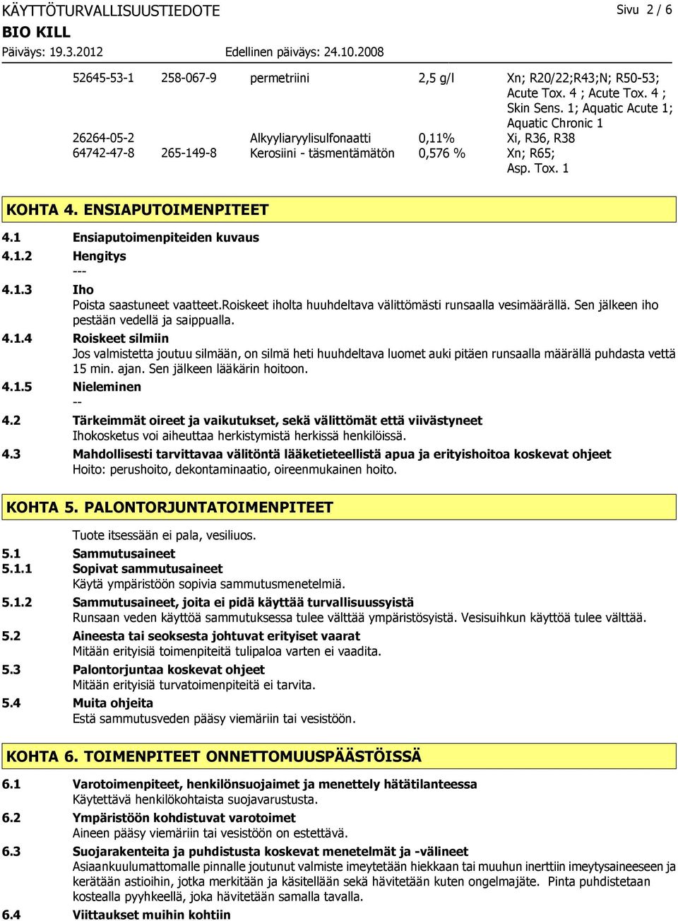 1 Ensiaputoimenpiteiden kuvaus 4.1.2 Hengitys 4.1.3 Iho Poista saastuneet vaatteet.roiskeet iholta huuhdeltava välittömästi runsaalla vesimäärällä. Sen jälkeen iho pestään vedellä ja saippualla. 4.1.4 Roiskeet silmiin Jos valmistetta joutuu silmään, on silmä heti huuhdeltava luomet auki pitäen runsaalla määrällä puhdasta vettä 15 min.