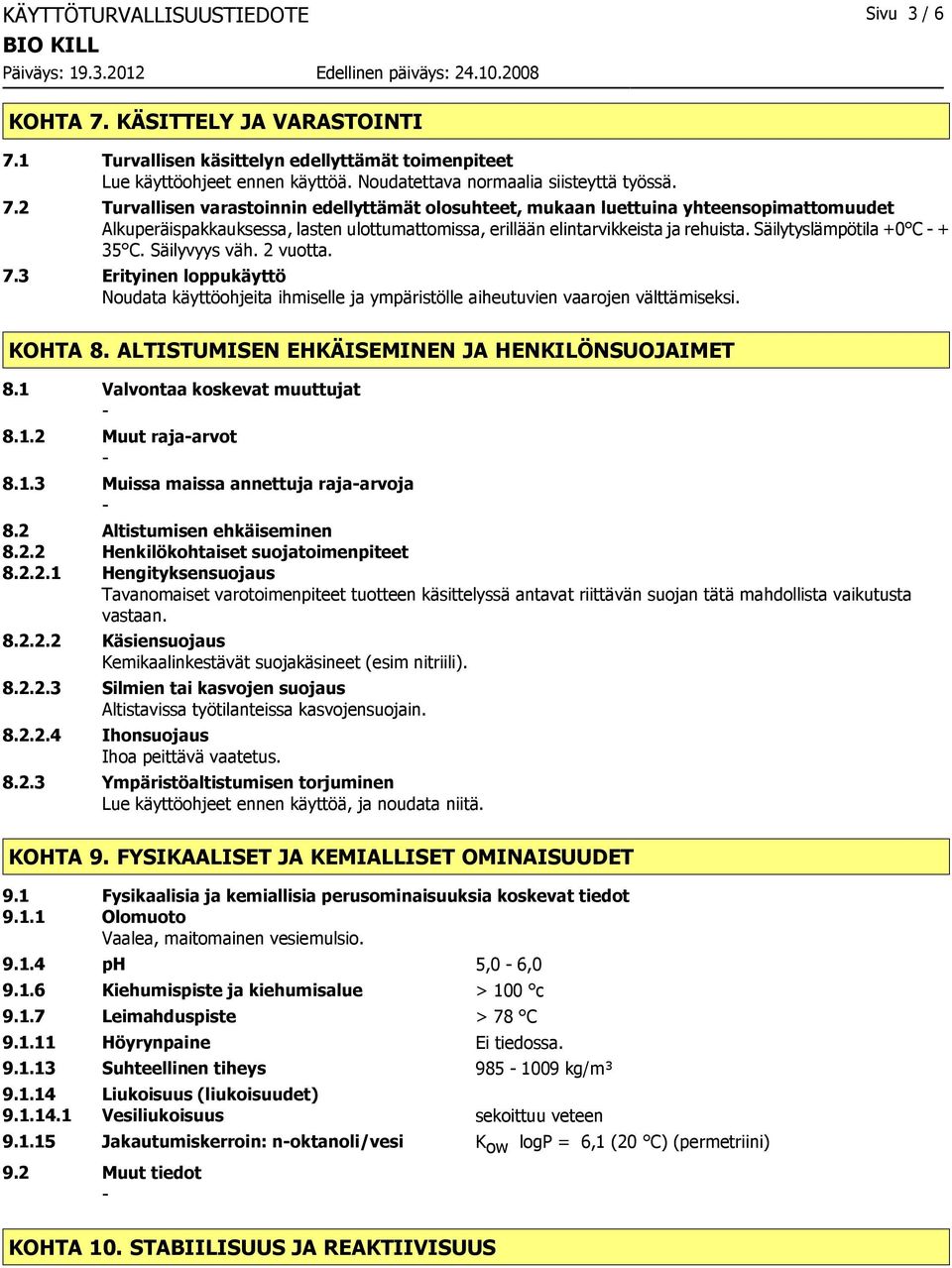 1 Turvallisen käsittelyn edellyttämät toimenpiteet Lue käyttöohjeet ennen käyttöä. Noudatettava normaalia siisteyttä työssä. 7.