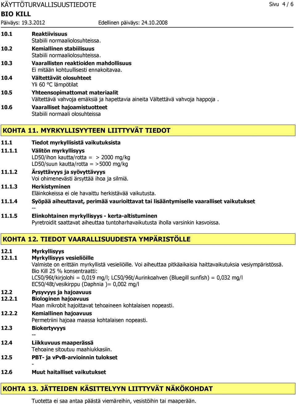MYRKYLLISYYTEEN LIITTYVÄT TIEDOT 11.1 Tiedot myrkyllisistä vaikutuksista 11.1.1 Välitön myrkyllisyys LD50/ihon kautta/rotta = > 2000 mg/kg LD50/suun kautta/rotta = >5000 mg/kg 11.1.2 Ärsyttävyys ja syövyttävyys Voi ohimenevästi ärsyttää ihoa ja silmiä.