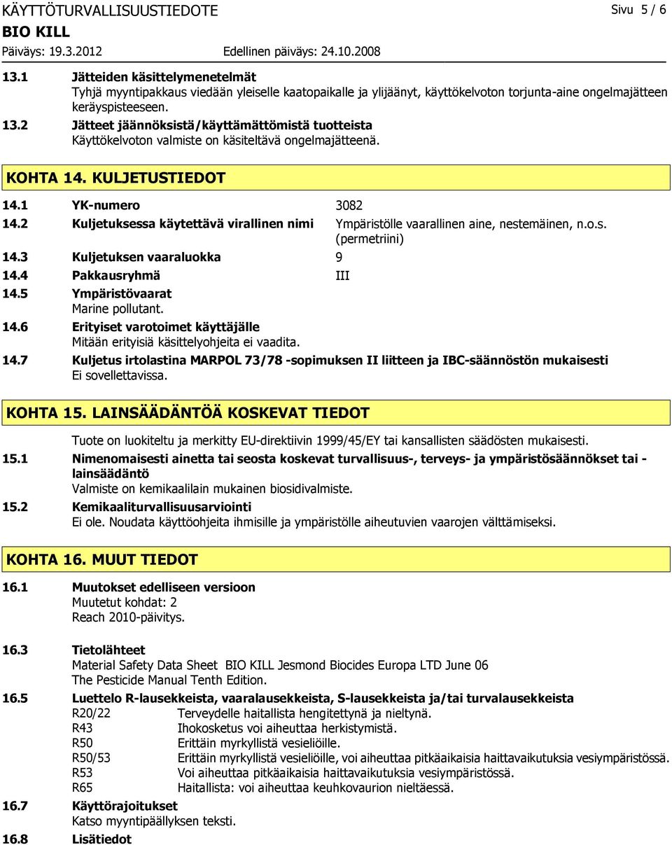 2 Kuljetuksessa käytettävä virallinen nimi Ympäristölle vaarallinen aine, nestemäinen, n.o.s. (permetriini) 14.3 Kuljetuksen vaaraluokka 9 14.4 Pakkausryhmä III 14.5 Ympäristövaarat Marine pollutant.
